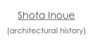 Shota Inoue
(architectural history)